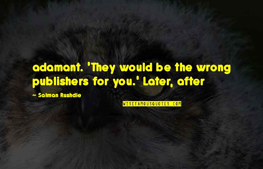 Wrong For You Quotes By Salman Rushdie: adamant. 'They would be the wrong publishers for
