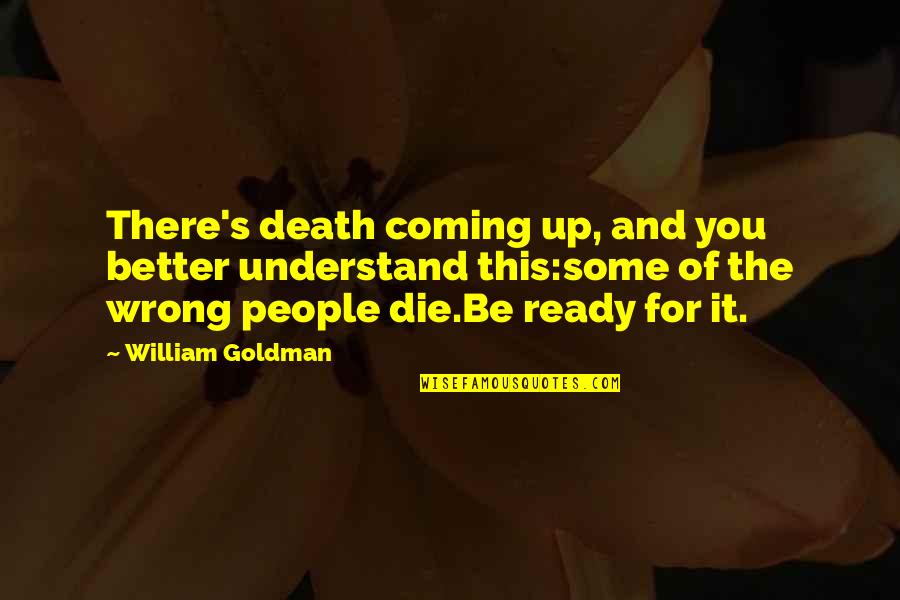 Wrong For You Quotes By William Goldman: There's death coming up, and you better understand