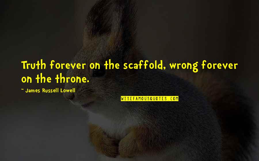 Wrong Forever Quotes By James Russell Lowell: Truth forever on the scaffold, wrong forever on