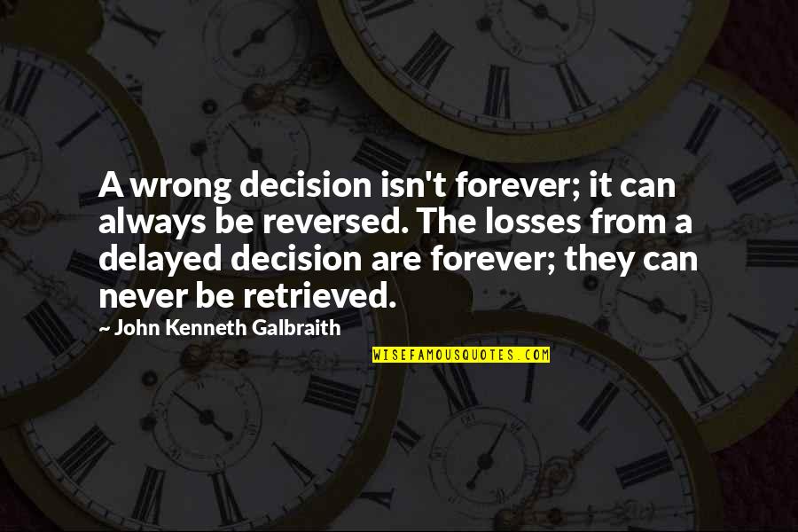 Wrong Forever Quotes By John Kenneth Galbraith: A wrong decision isn't forever; it can always