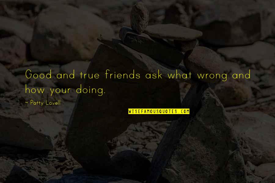 Wrong Friends Quotes By Patty Lovell: Good and true friends ask what wrong and