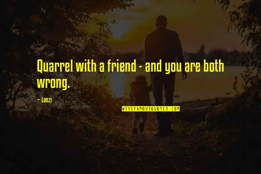 Wrong Friendship Quotes By Laozi: Quarrel with a friend - and you are