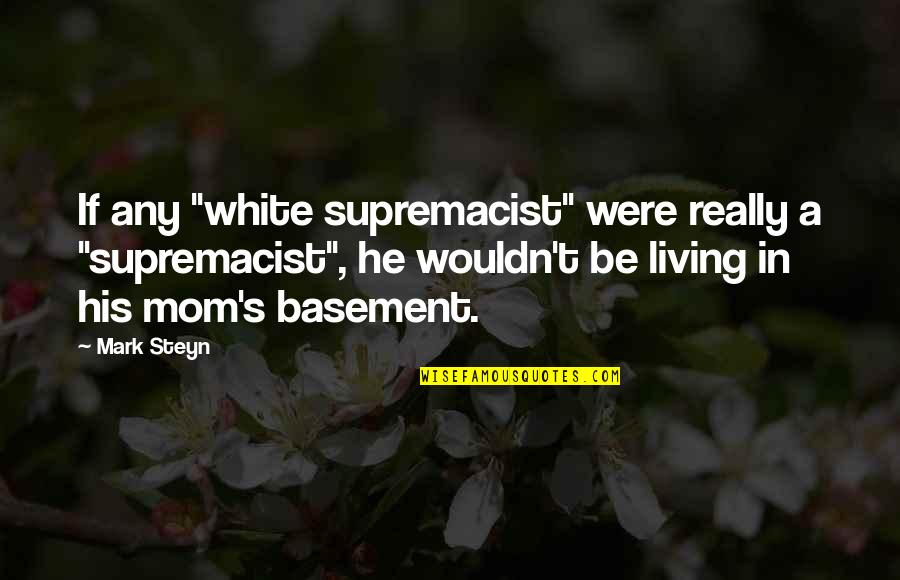 Wrong Friendship Quotes By Mark Steyn: If any "white supremacist" were really a "supremacist",