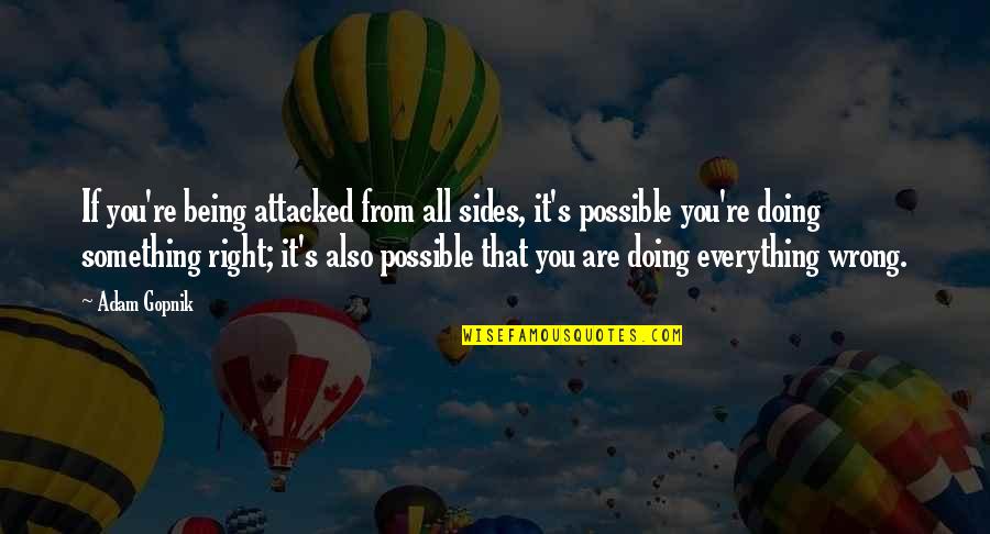 Wrong From Right Quotes By Adam Gopnik: If you're being attacked from all sides, it's