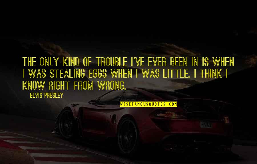 Wrong From Right Quotes By Elvis Presley: The only kind of trouble I've ever been