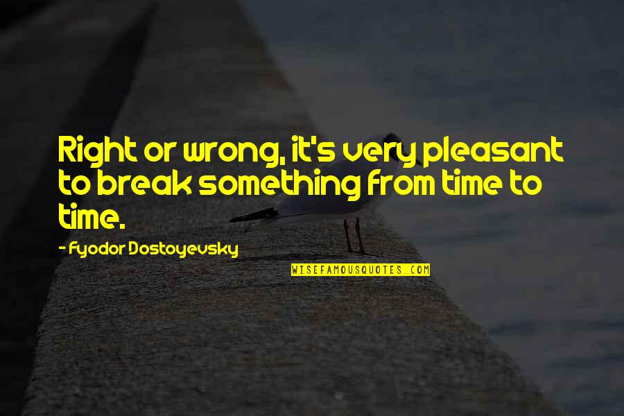 Wrong From Right Quotes By Fyodor Dostoyevsky: Right or wrong, it's very pleasant to break