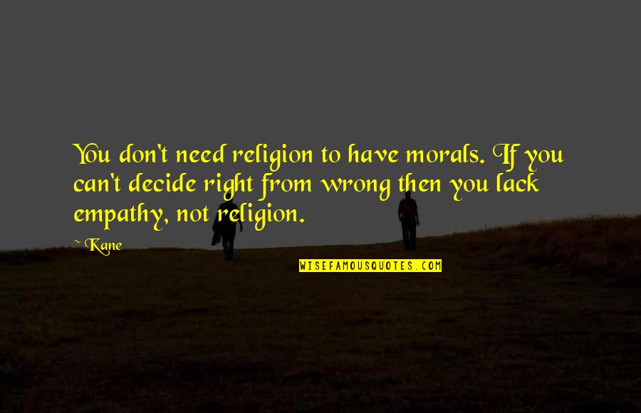 Wrong From Right Quotes By Kane: You don't need religion to have morals. If