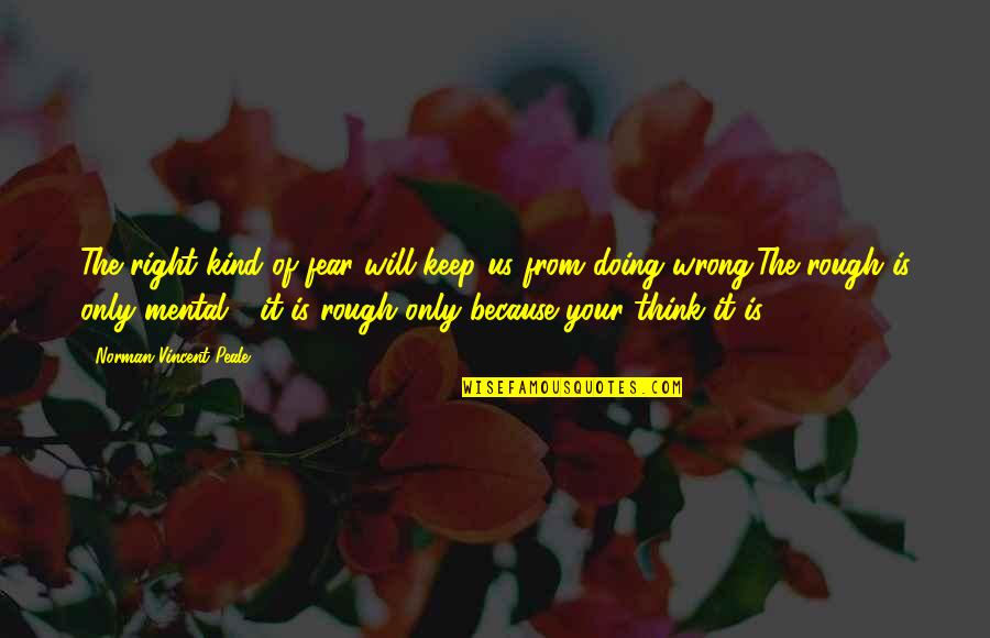 Wrong From Right Quotes By Norman Vincent Peale: The right kind of fear will keep us