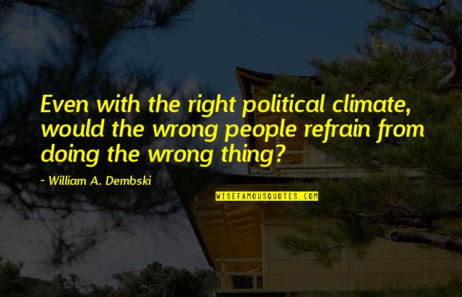 Wrong From Right Quotes By William A. Dembski: Even with the right political climate, would the