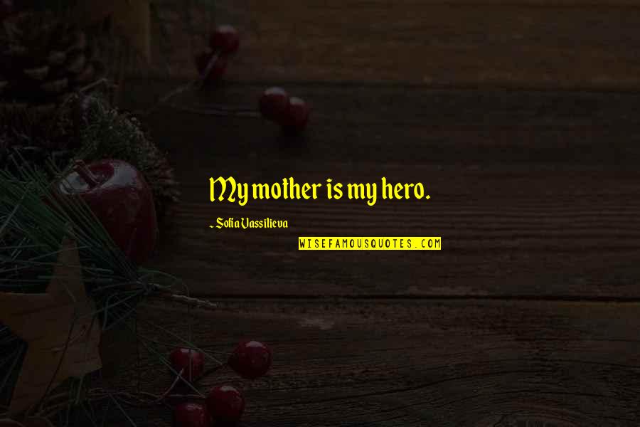 Wrong Guidance Quotes By Sofia Vassilieva: My mother is my hero.