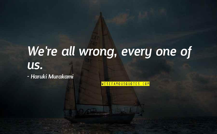 Wrong Guy Liking You Quotes By Haruki Murakami: We're all wrong, every one of us. Wrong Guy Liking You Quotes By Haruki Murakami: We're all wrong, every one of us.