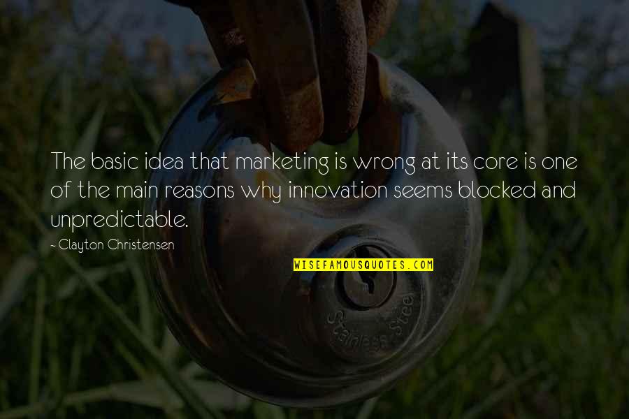 Wrong Idea Quotes By Clayton Christensen: The basic idea that marketing is wrong at