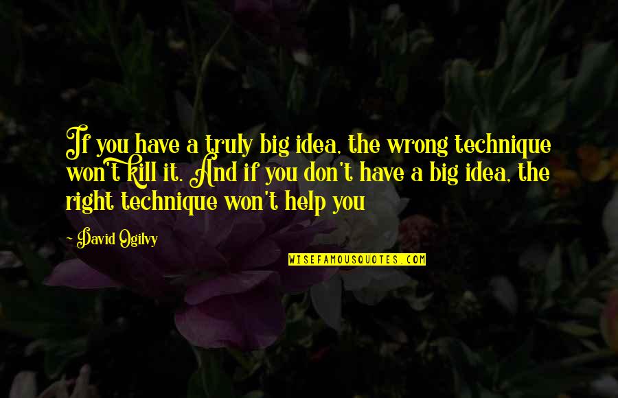 Wrong Idea Quotes By David Ogilvy: If you have a truly big idea, the