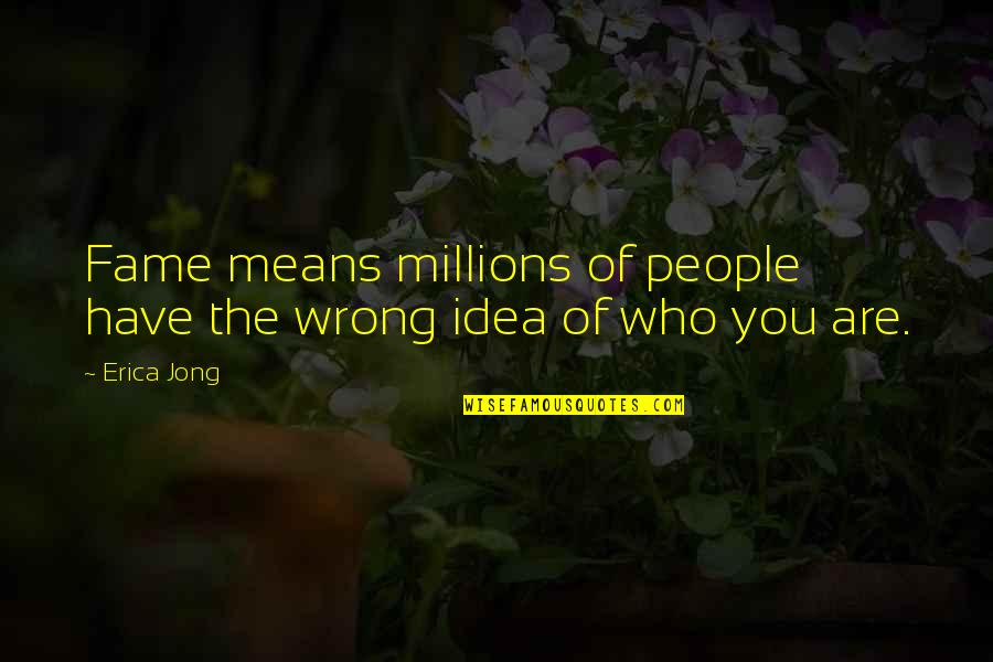 Wrong Idea Quotes By Erica Jong: Fame means millions of people have the wrong