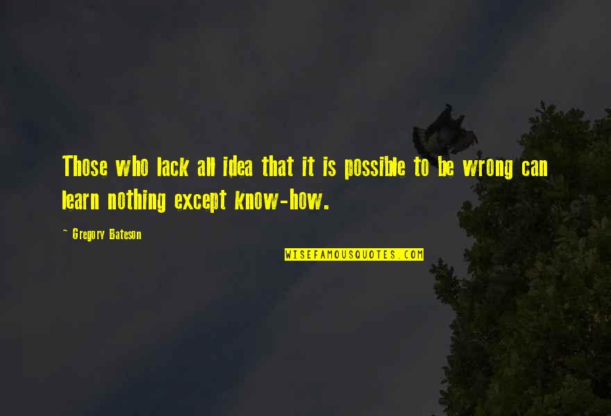 Wrong Idea Quotes By Gregory Bateson: Those who lack all idea that it is