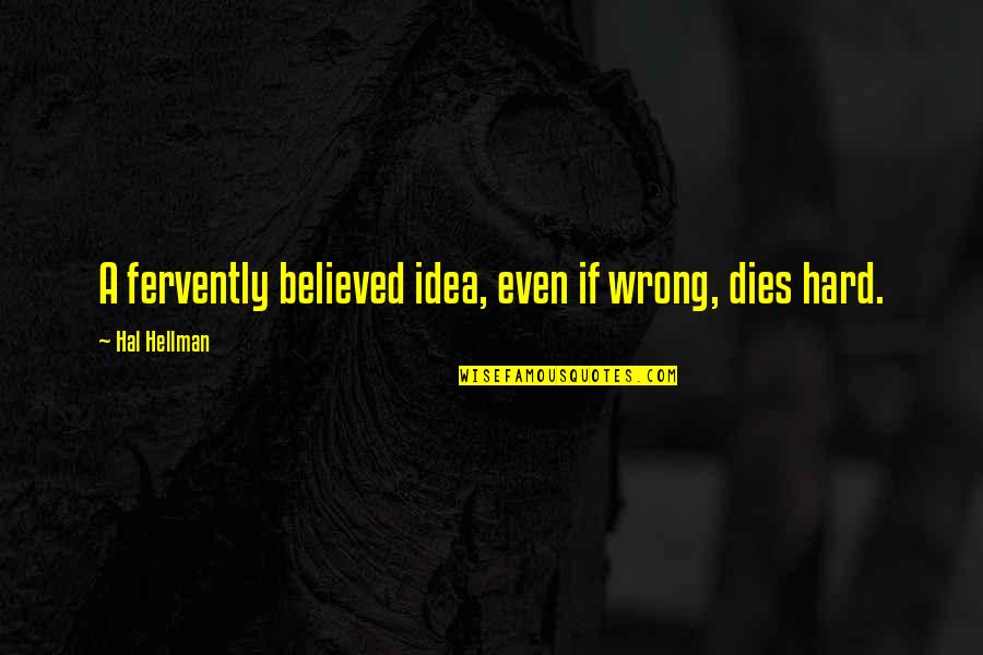 Wrong Idea Quotes By Hal Hellman: A fervently believed idea, even if wrong, dies