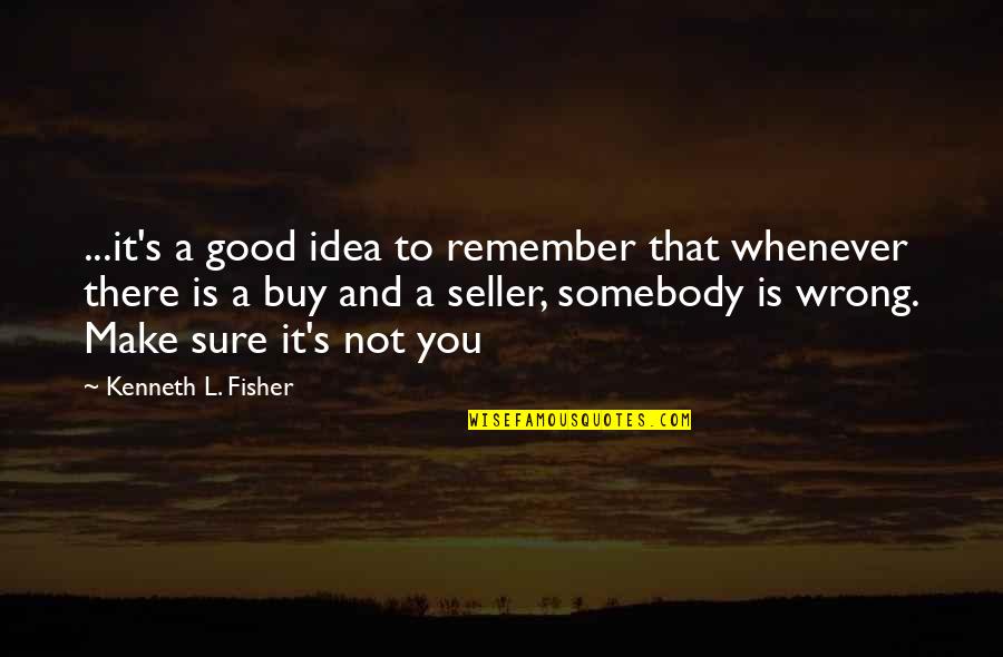 Wrong Idea Quotes By Kenneth L. Fisher: ...it's a good idea to remember that whenever