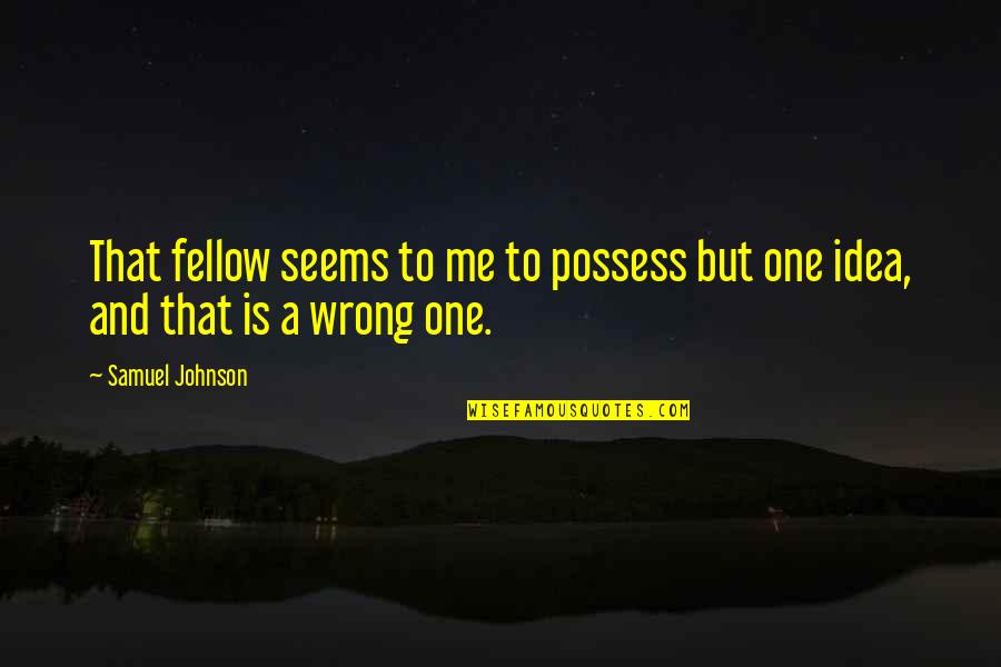 Wrong Idea Quotes By Samuel Johnson: That fellow seems to me to possess but