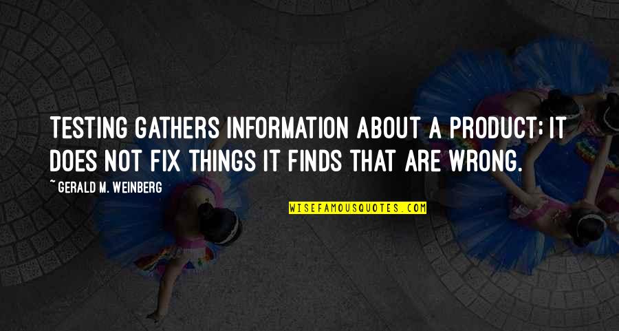 Wrong Information Quotes By Gerald M. Weinberg: Testing gathers information about a product; it does