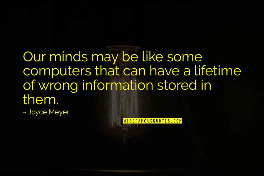 Wrong Information Quotes By Joyce Meyer: Our minds may be like some computers that