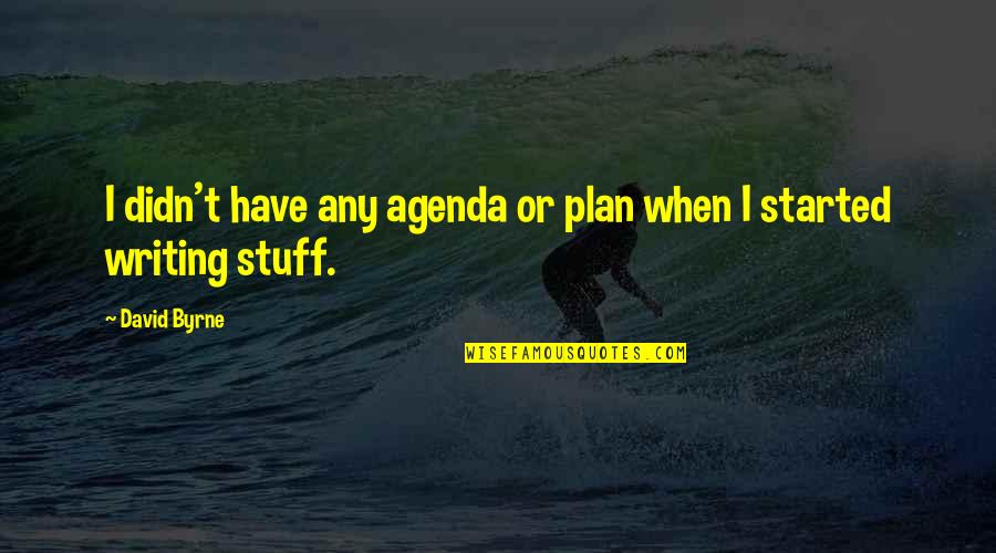 Wrong Intention Quotes By David Byrne: I didn't have any agenda or plan when