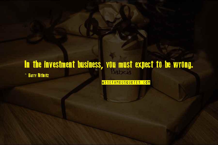 Wrong Investment Quotes By Barry Ritholtz: In the investment business, you must expect to