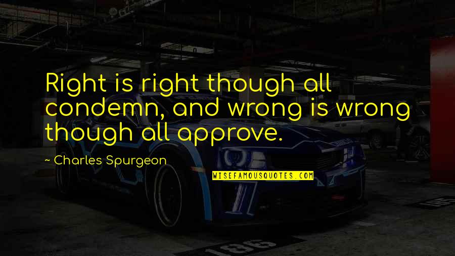 Wrong Is Wrong Quotes By Charles Spurgeon: Right is right though all condemn, and wrong