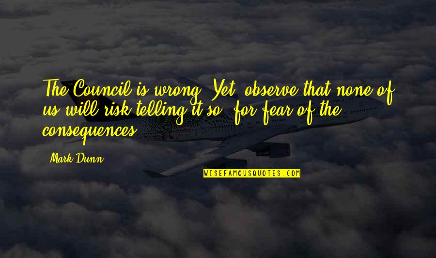 Wrong Is Wrong Quotes By Mark Dunn: The Council is wrong. Yet, observe that none