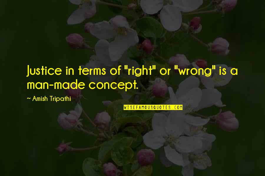 Wrong Is Wrong Right Is Right Quotes By Amish Tripathi: Justice in terms of "right" or "wrong" is