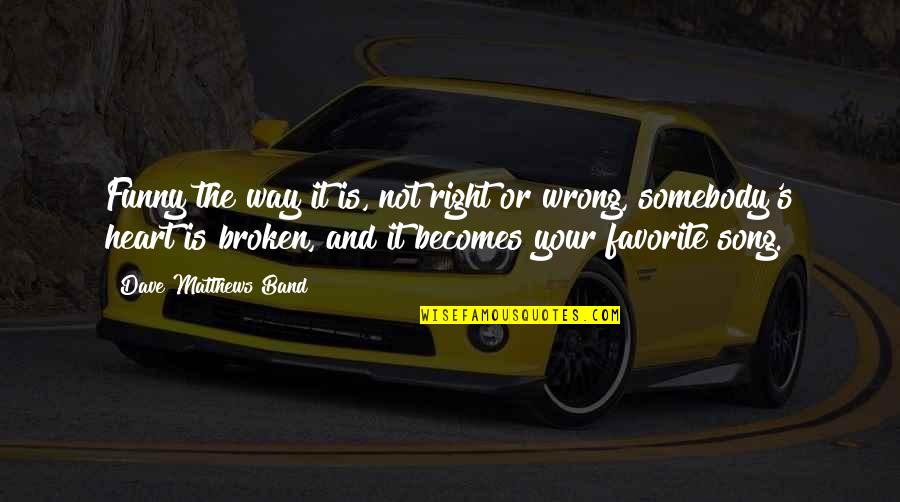 Wrong Is Wrong Right Is Right Quotes By Dave Matthews Band: Funny the way it is, not right or