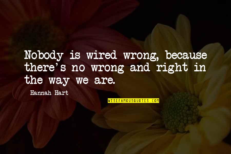 Wrong Is Wrong Right Is Right Quotes By Hannah Hart: Nobody is wired wrong, because there's no wrong