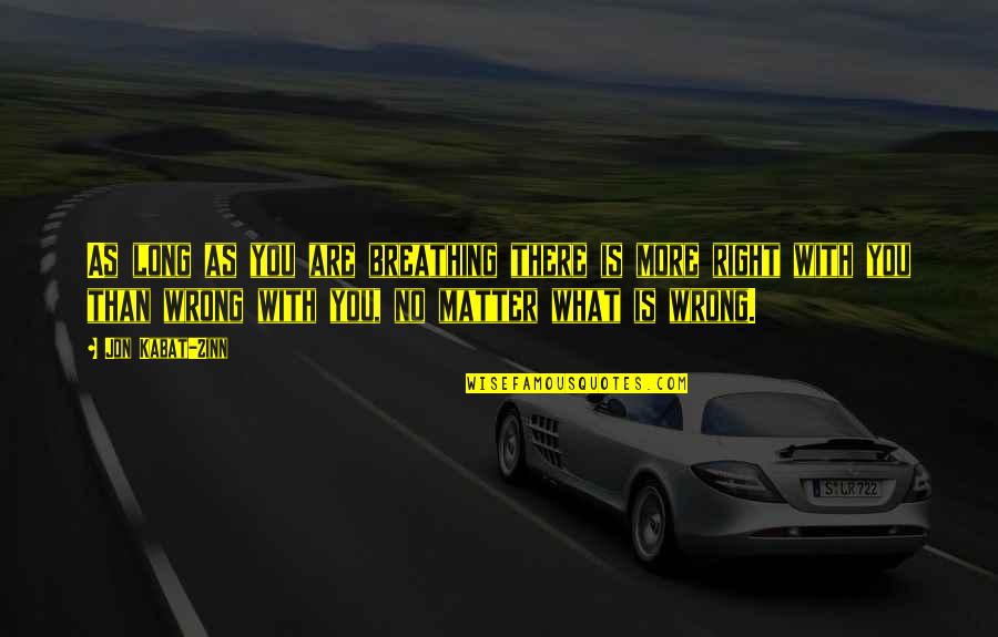 Wrong Is Wrong Right Is Right Quotes By Jon Kabat-Zinn: As long as you are breathing there is