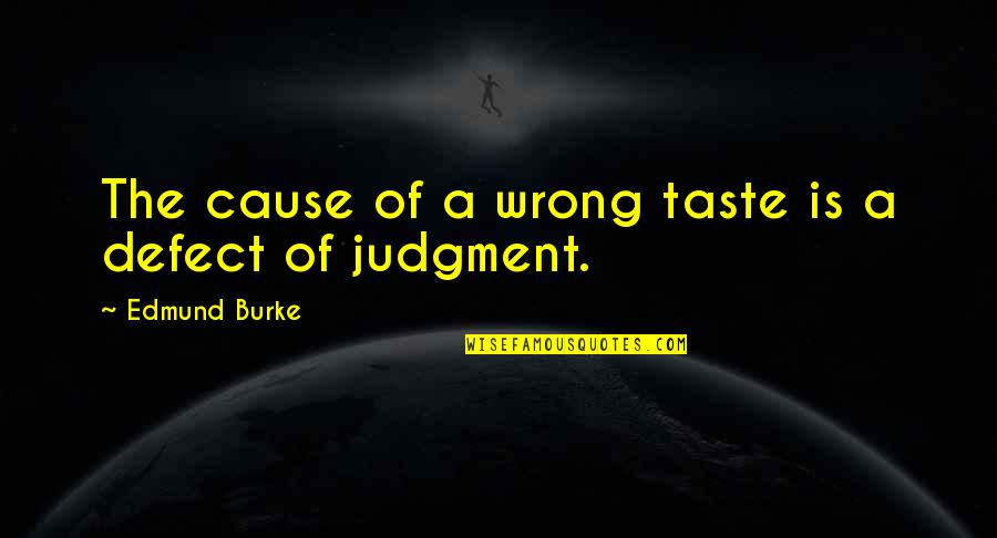 Wrong Judgment Quotes By Edmund Burke: The cause of a wrong taste is a