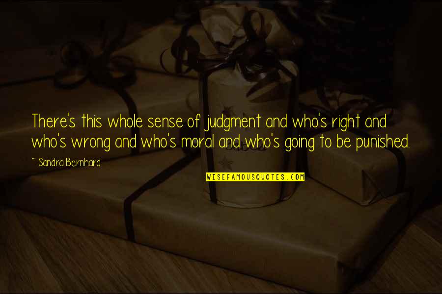 Wrong Judgment Quotes By Sandra Bernhard: There's this whole sense of judgment and who's