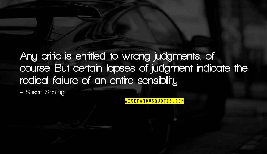 Wrong Judgment Quotes By Susan Sontag: Any critic is entitled to wrong judgments, of