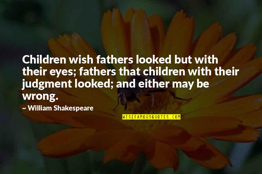 Wrong Judgment Quotes By William Shakespeare: Children wish fathers looked but with their eyes;