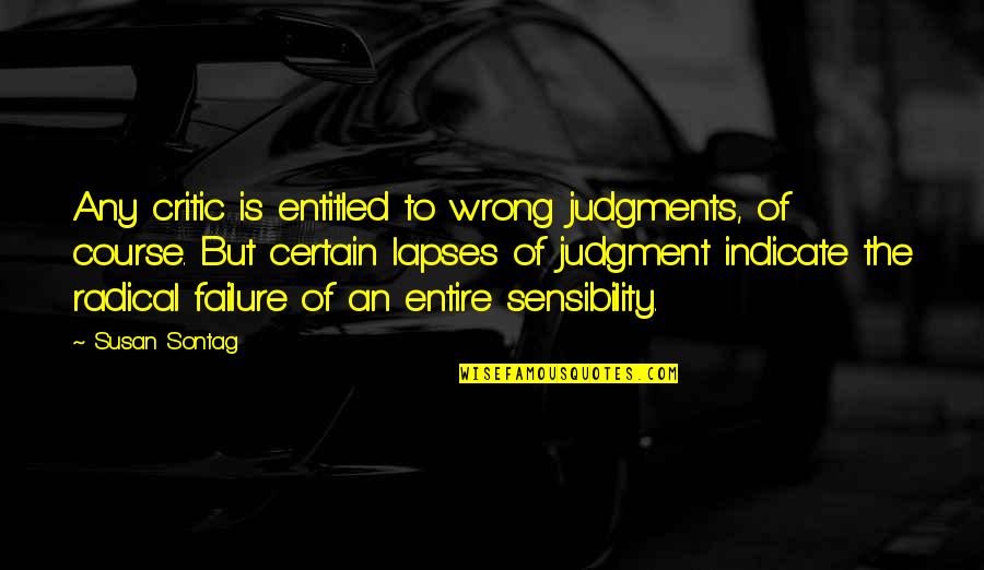 Wrong Judgments Quotes By Susan Sontag: Any critic is entitled to wrong judgments, of