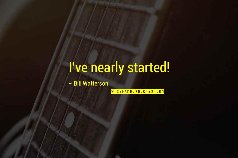 Wrong Love Decisions Quotes By Bill Watterson: I've nearly started!