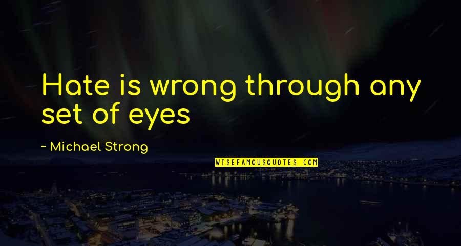 Wrong Love For You Quotes By Michael Strong: Hate is wrong through any set of eyes
