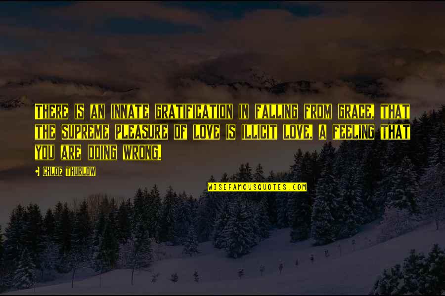 Wrong Love Quotes By Chloe Thurlow: There is an innate gratification in falling from Wrong Love Quotes By Chloe Thurlow: There is an innate gratification in falling from