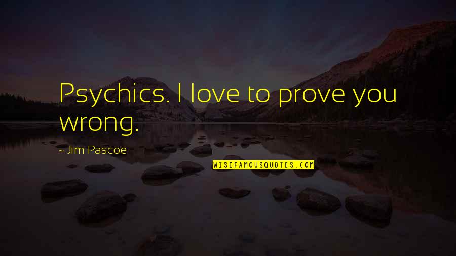 Wrong Love Quotes By Jim Pascoe: Psychics. I love to prove you wrong. Wrong Love Quotes By Jim Pascoe: Psychics. I love to prove you wrong.