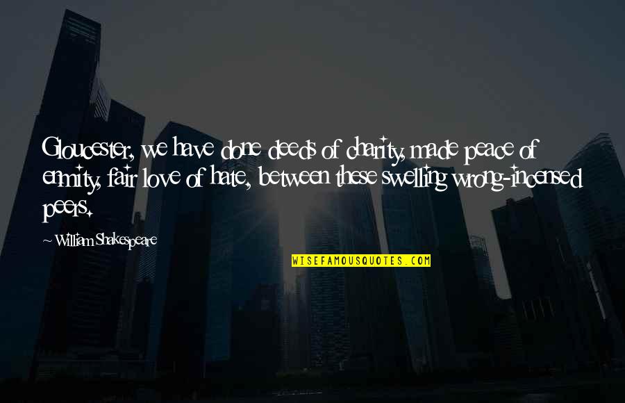Wrong Love Quotes By William Shakespeare: Gloucester, we have done deeds of charity, made Wrong Love Quotes By William Shakespeare: Gloucester, we have done deeds of charity, made