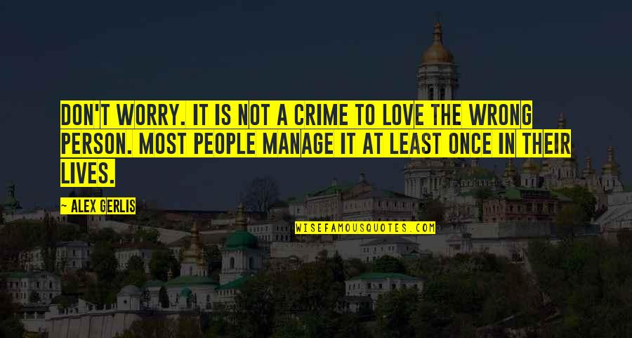 Wrong Love Wrong Person Quotes By Alex Gerlis: Don't worry. It is not a crime to