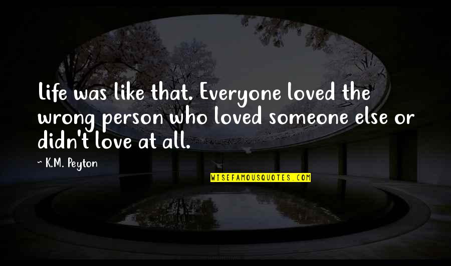 Wrong Love Wrong Person Quotes By K.M. Peyton: Life was like that. Everyone loved the wrong