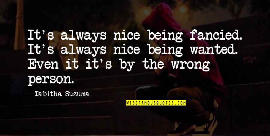 Wrong Love Wrong Person Quotes By Tabitha Suzuma: It's always nice being fancied. It's always nice