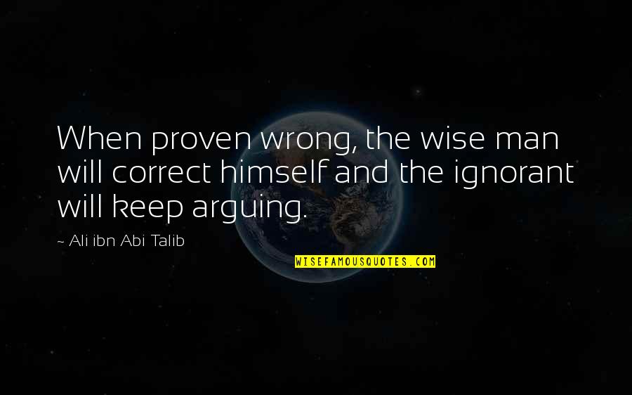 Wrong Man Quotes By Ali Ibn Abi Talib: When proven wrong, the wise man will correct