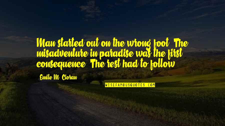 Wrong Man Quotes By Emile M. Cioran: Man started out on the wrong foot. The