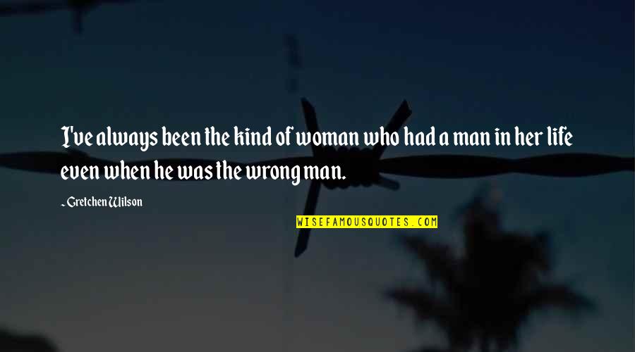 Wrong Man Quotes By Gretchen Wilson: I've always been the kind of woman who
