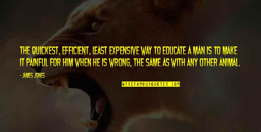 Wrong Man Quotes By James Jones: The quickest, efficient, least expensive way to educate