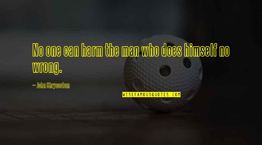 Wrong Man Quotes By John Chrysostom: No one can harm the man who does
